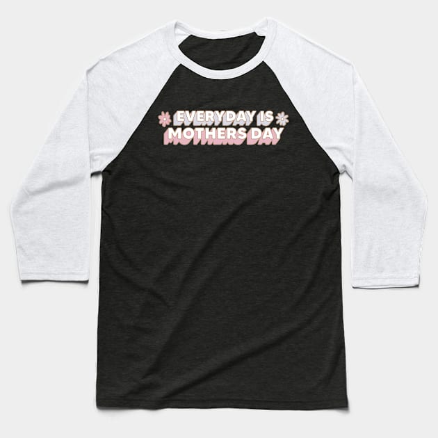 Everyday is Mother's Day Baseball T-Shirt by tinkermamadesigns